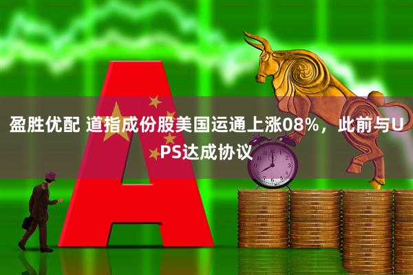 盈胜优配 道指成份股美国运通上涨08%，此前与UPS达成协议