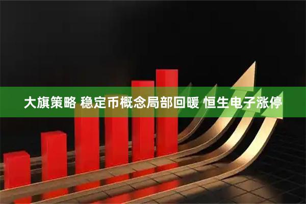 大旗策略 稳定币概念局部回暖 恒生电子涨停