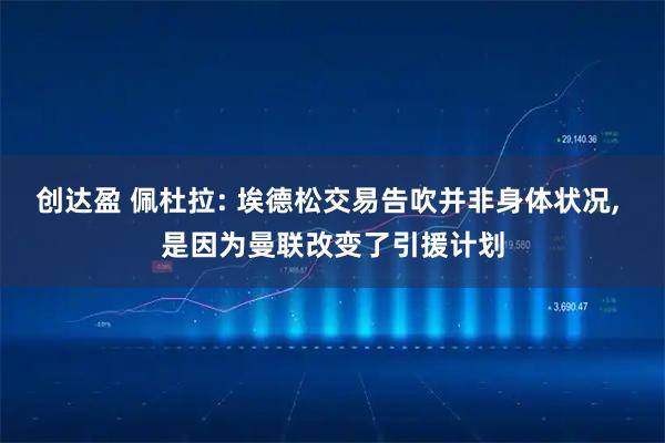 创达盈 佩杜拉: 埃德松交易告吹并非身体状况, 是因为曼联改变了引援计划